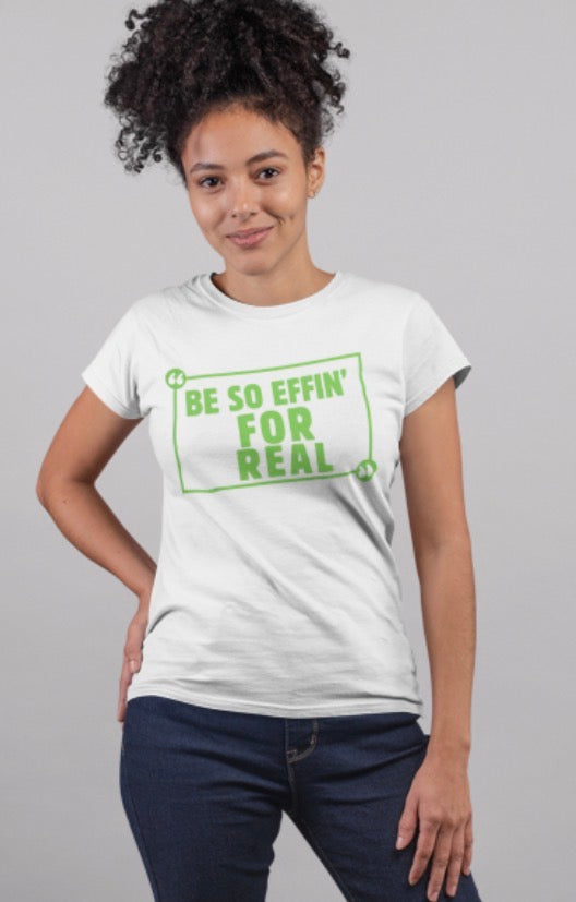 Be So Effin For Real T-shirt