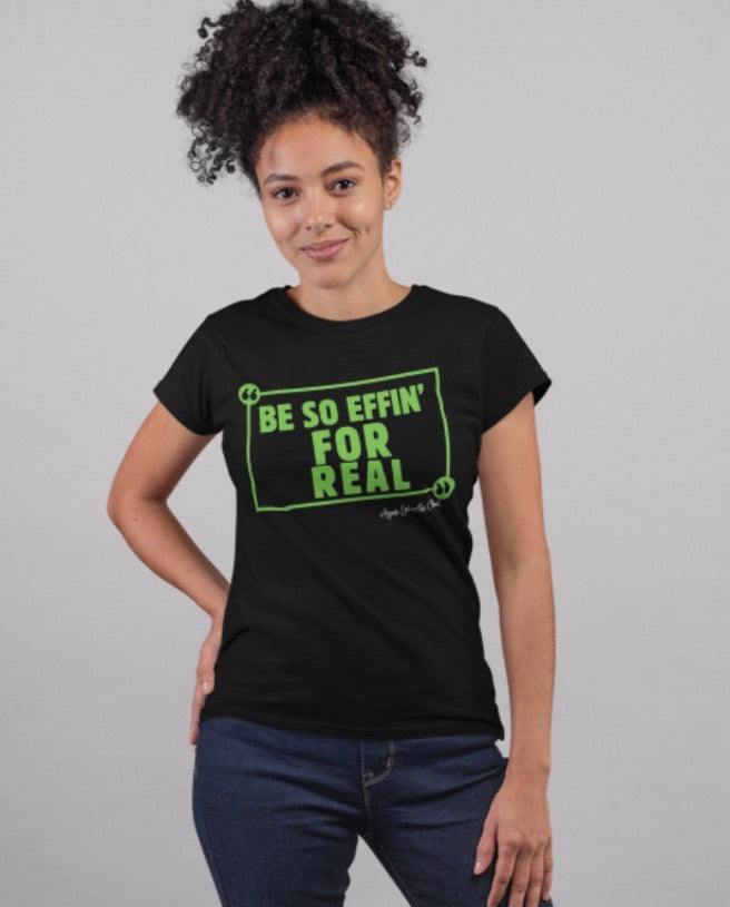 Be So Effin For Real T-shirt