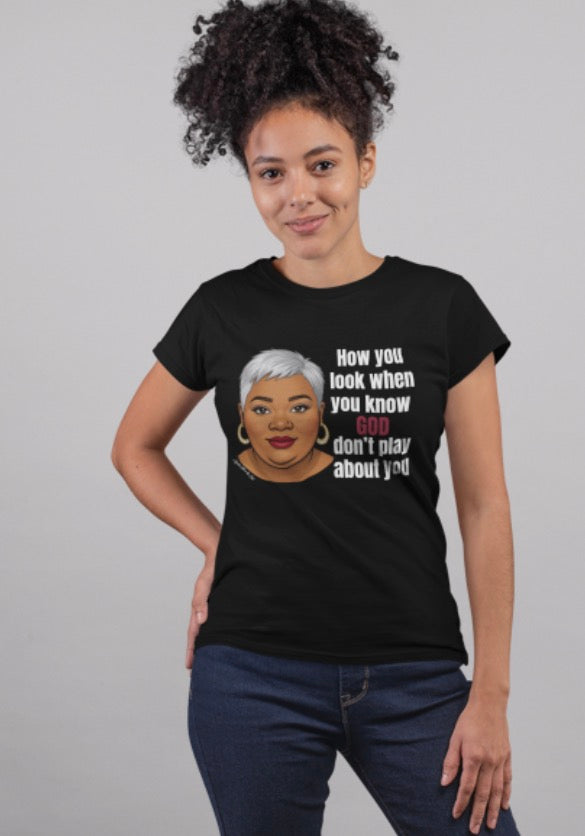 God Don’t Play about Me T-shirt